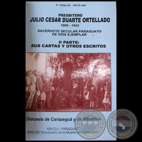 PRESBITERO JULIO CESAR DUARTE ORTELLADO - II PARTE:  SUS CARTAS Y OTROS ESCRITOS - Autor: P. CARLOS A. HEYN sbd - Año 2003